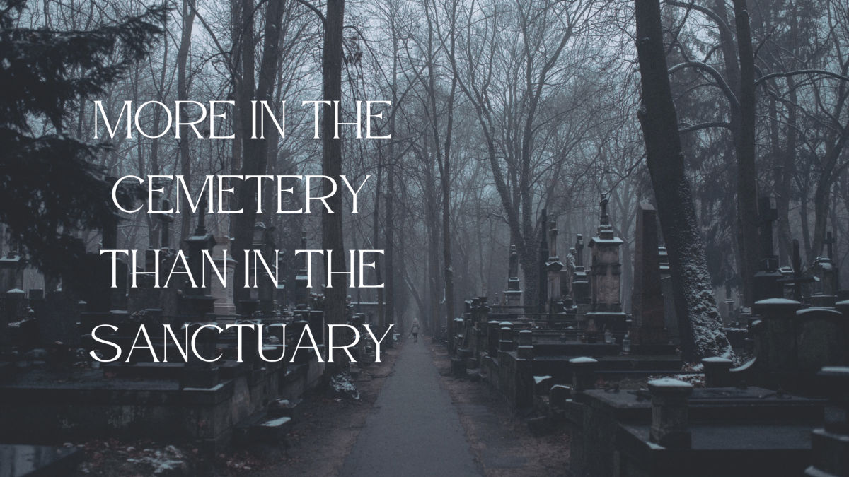 MORE IN THE CEMETERY THAN IN THE&nbsp;SANCTUARY