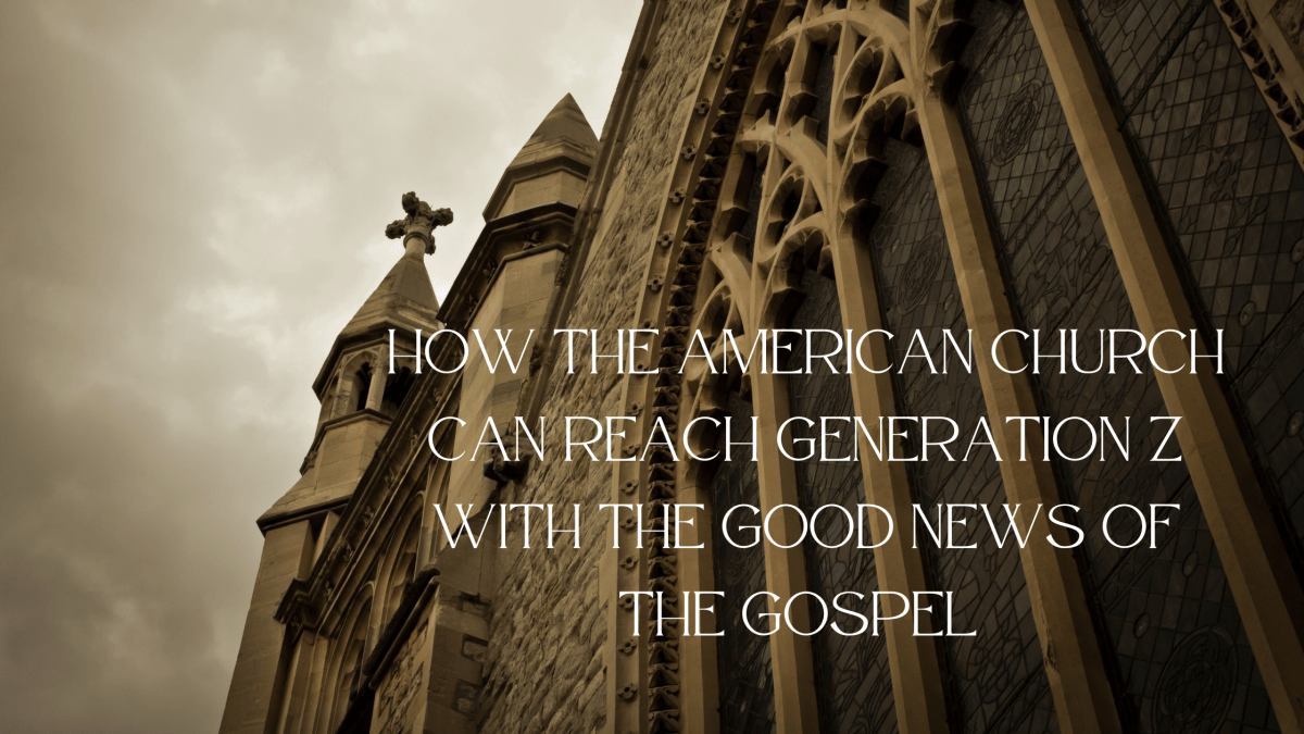 HOW THE AMERICAN CHURCH CAN REACH GENERATION Z WITH THE GOOD NEWS OF THE&nbsp;GOSPEL