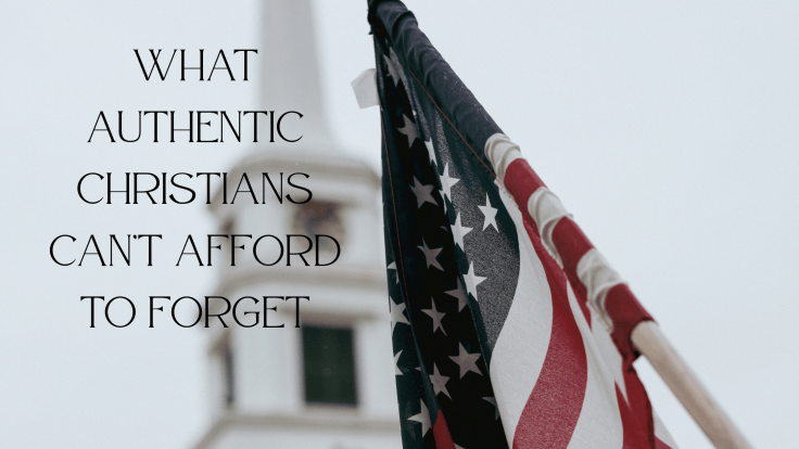WHAT AUTHENTIC CHRISTIANS CAN’T AFFORD TO&nbsp;FORGET