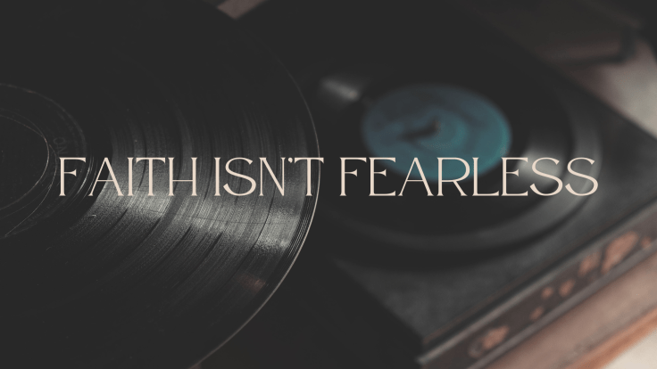 FAITH ISN’T FEARLESS