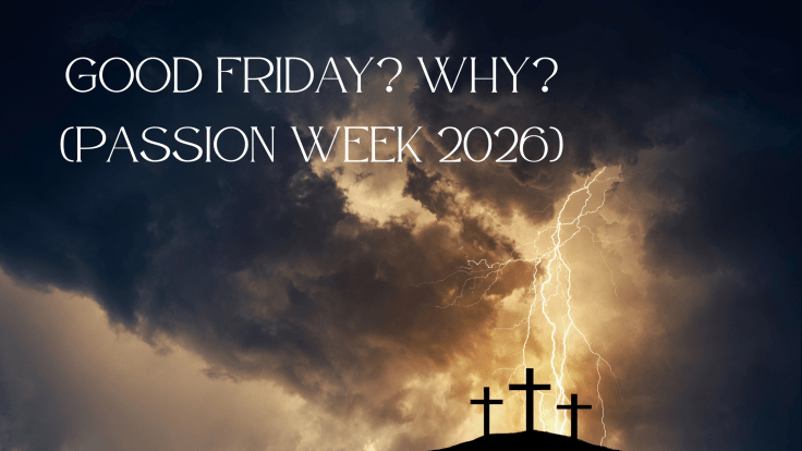 GOOD FRIDAY? WHY? (PASSION WEEK&nbsp;2026)