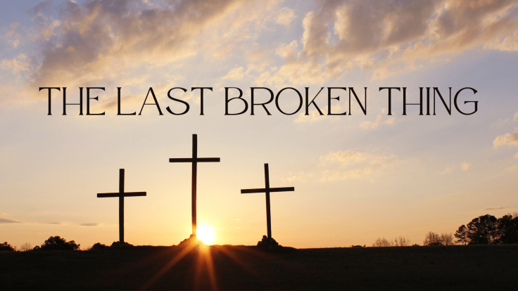 THE LAST BROKEN THING (PASSION WEEK&nbsp;2026)