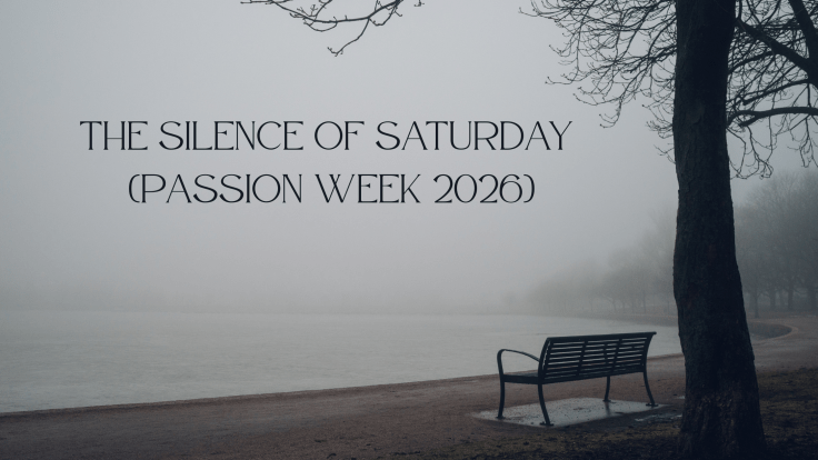 THE SILENCE OF SATURDAY (PASSION WEEK&nbsp;2026)