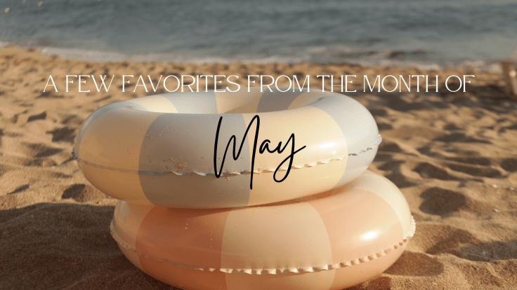 A FEW FAVORITES FROM THE MONTH OF MAY&nbsp;2026