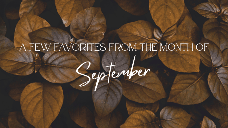 A FEW FAVORITES FROM THE MONTH OF SEPTEMBER&nbsp;2026